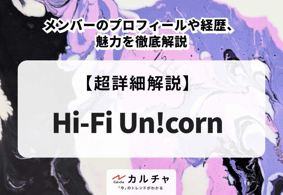Hi-Fi Un!corn（ハイ・ファイ・ユニコーン）メンバーのプロフィールや経歴、魅力を徹底解説