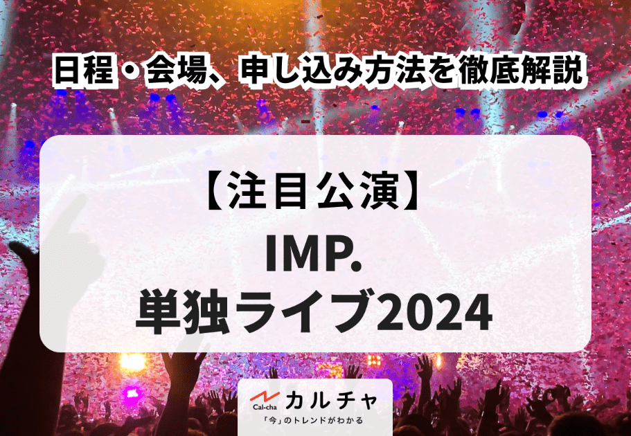 【IMP.単独ライブ2024】日程・会場、申し込み方法を徹底解説