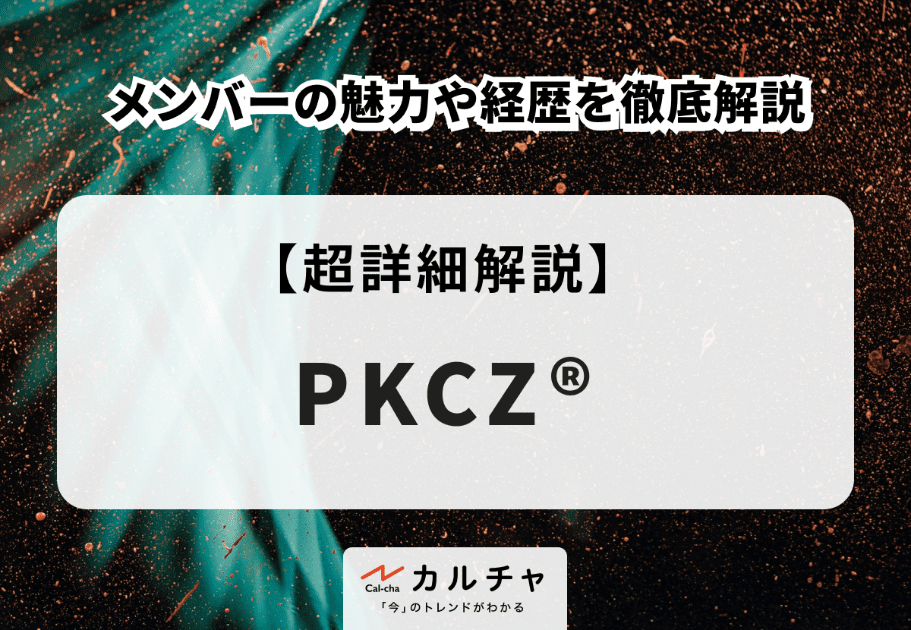 PKCZ®(ピーケーシーズ) メンバーの魅力や経歴を徹底解説