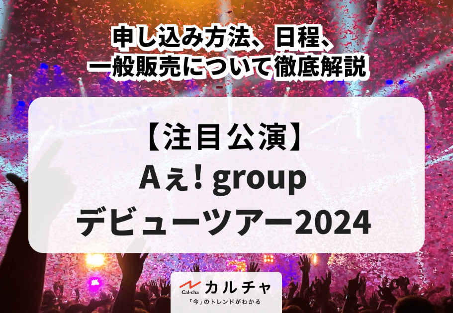 【Aぇ! groupデビューツアー2024】申し込み方法、日程、一般販売について徹底解説