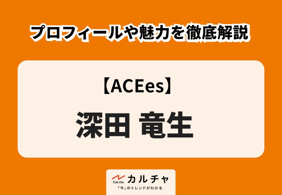 【ACEes】深田竜生 プロフィールや魅力を徹底解説