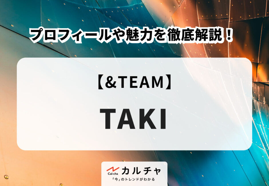 【&TEAM】TAKI(タキ)のプロフィールや魅力を徹底解説！