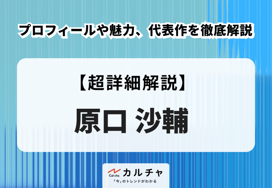 原口沙輔のプロフィールや魅力、代表作を徹底解説