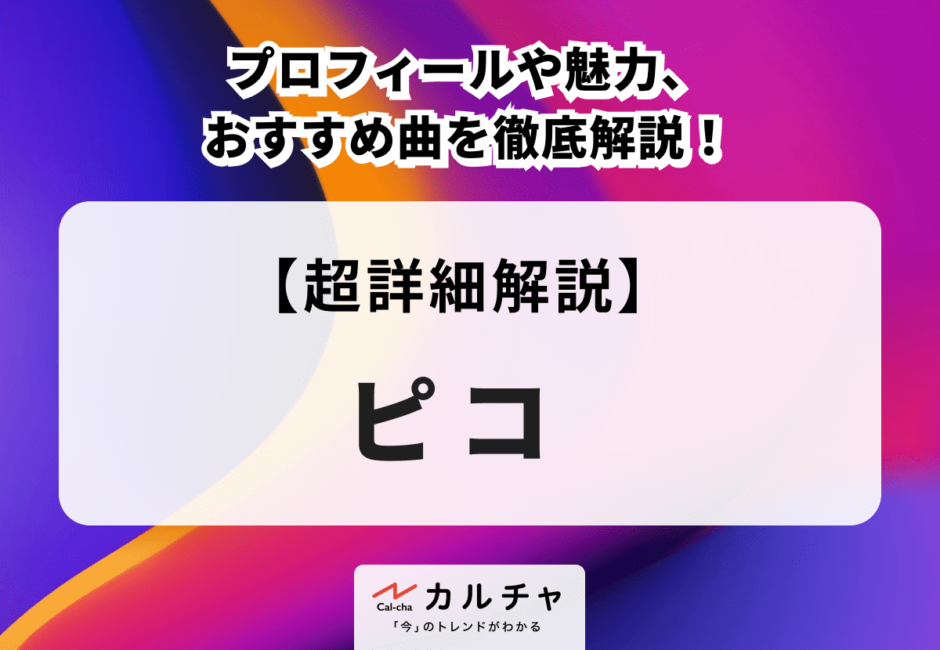 ピコのプロフィールや魅力、おすすめ曲を徹底解説！