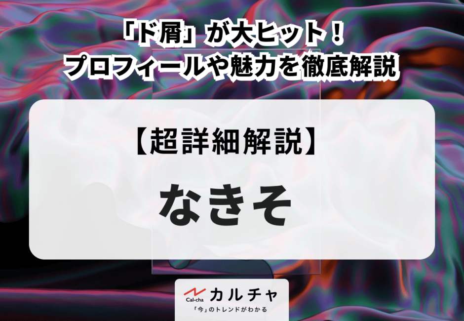 なきそ 「ド屑」が大ヒット！ プロフィールや魅力を徹底解説