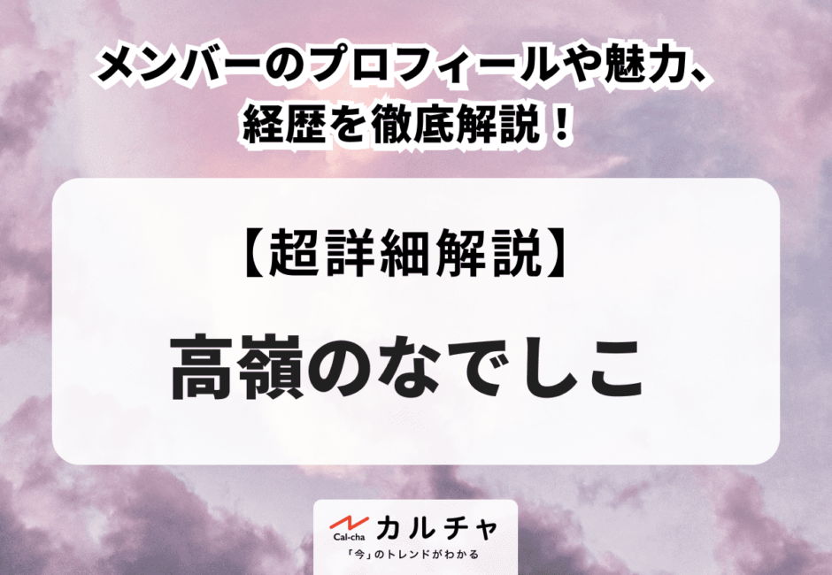 高嶺のなでしこ（たかねのなでしこ）メンバーのプロフィールや魅力、経歴を徹底解説！