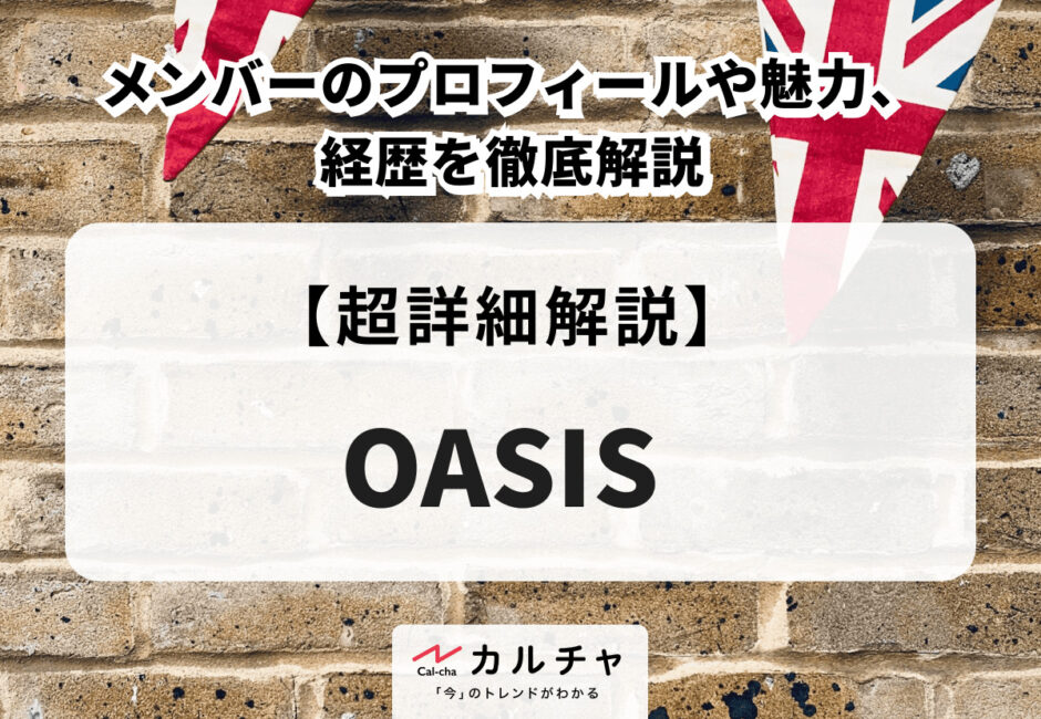 OASIS（オアシス）奇跡の再結成！ メンバーのプロフィールや魅力、経歴を徹底解説