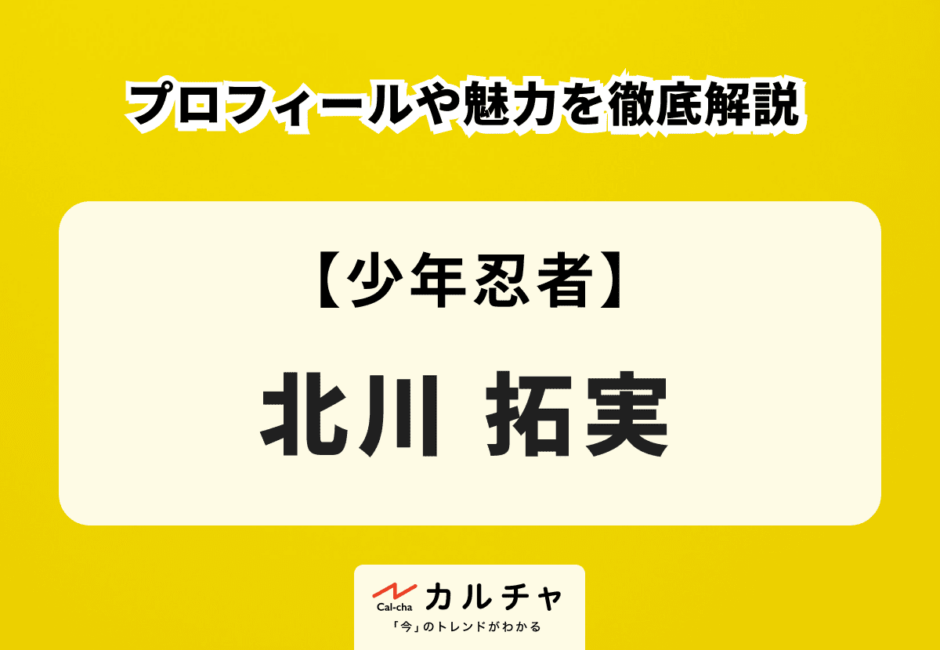 【少年忍者】北川拓実のプロフィールや魅力を徹底解説