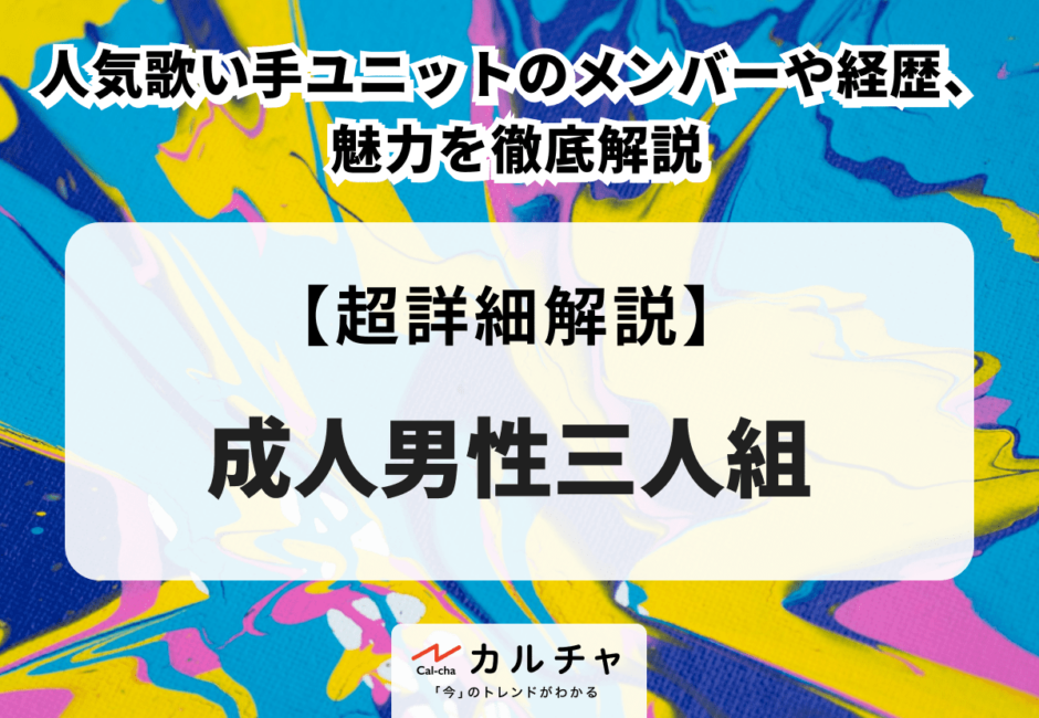 成人男性三人組 人気歌い手ユニットのメンバーや経歴、魅力を徹底解説