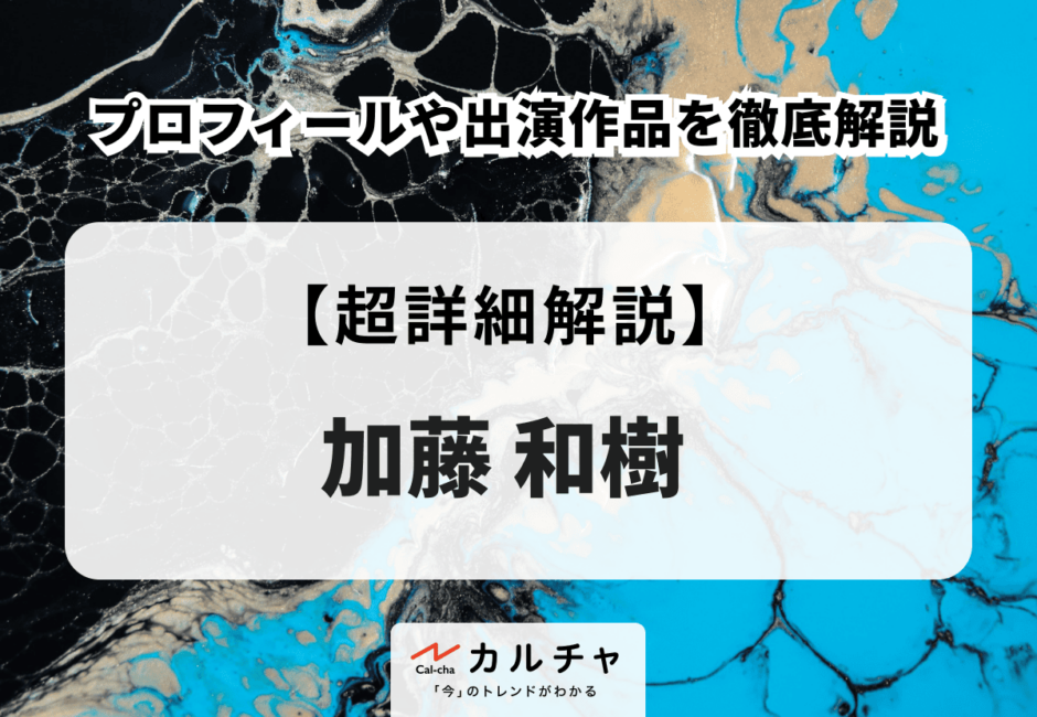 加藤和樹のプロフィールや出演作品を徹底解説