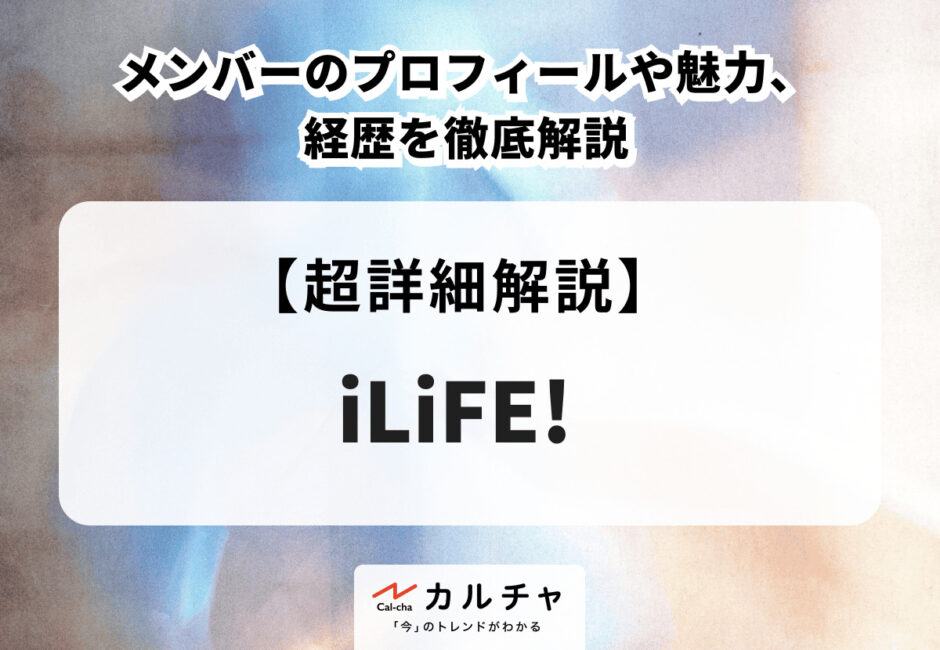 iLiFE!（アイライフ） メンバーのプロフィールや魅力、経歴を徹底解説