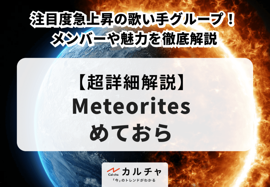 Meteorites（めておら） 注目度急上昇の歌い手グループ！ メンバーや魅力を徹底解説