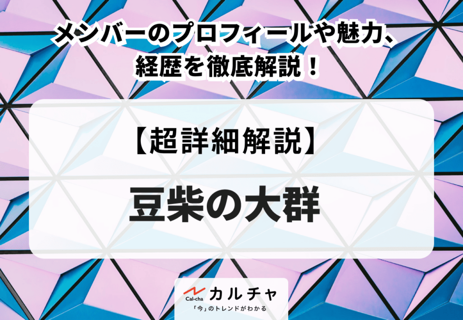 豆柴の大群（まめしばのたいぐん） メンバーのプロフィールや魅力、経歴を徹底解説！