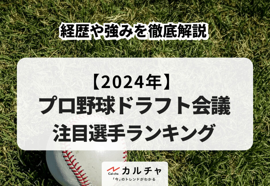 【2024年】プロ野球ドラフト会議 注目選手ランキング！経歴や強みを徹底解説