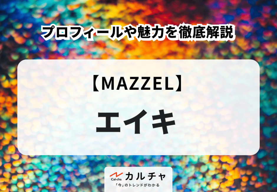 【MAZZEL】エイキのプロフィールや魅力を徹底解説