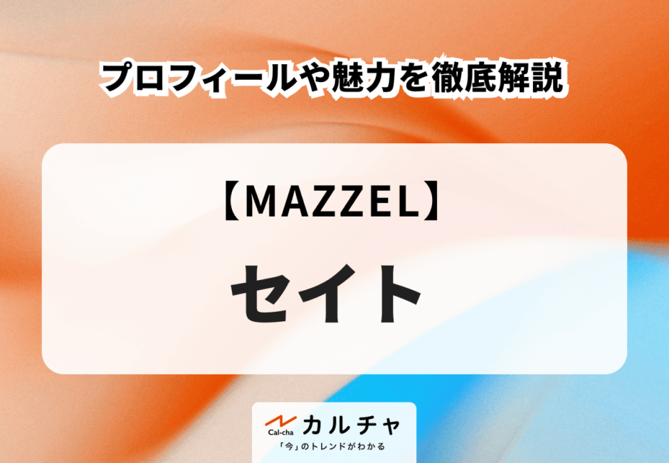 【MAZZEL】セイトのプロフィールや魅力を徹底解説