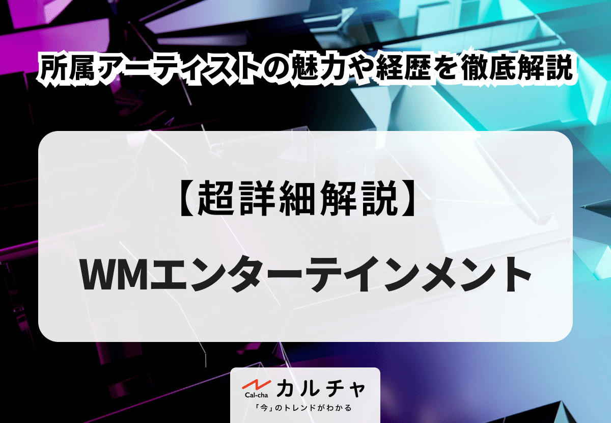 WMエンターテインメント】所属アーティストの魅力や経歴を徹底解説 