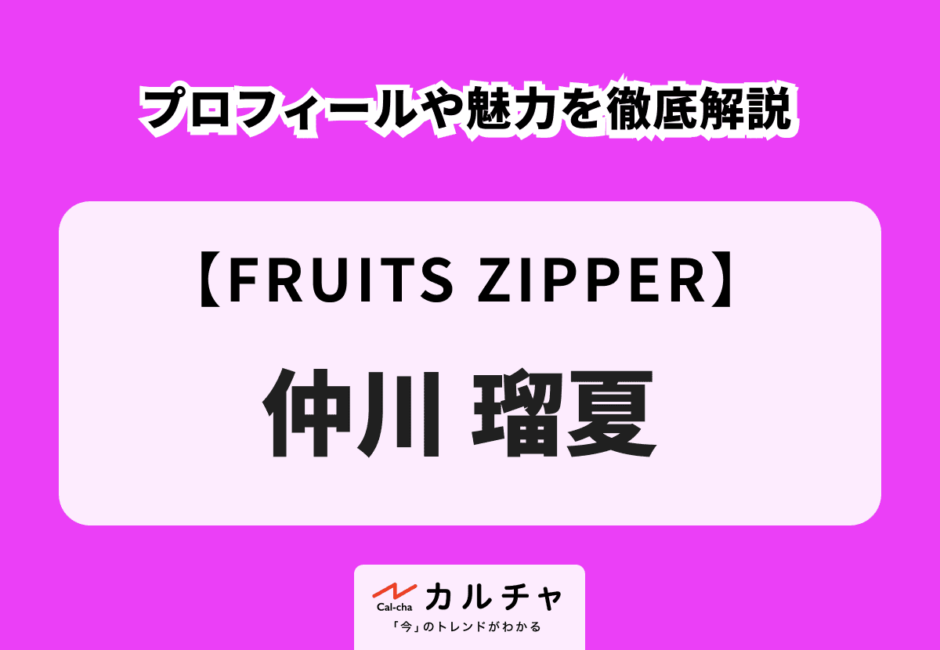 【FRUITS ZIPPER】仲川瑠夏のプロフィールや魅力を徹底解説