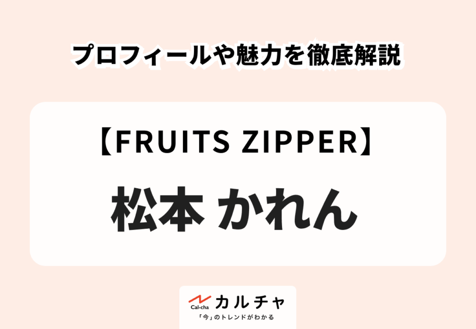 【FRUITS ZIPPER】松本かれんのプロフィールや魅力を徹底解説