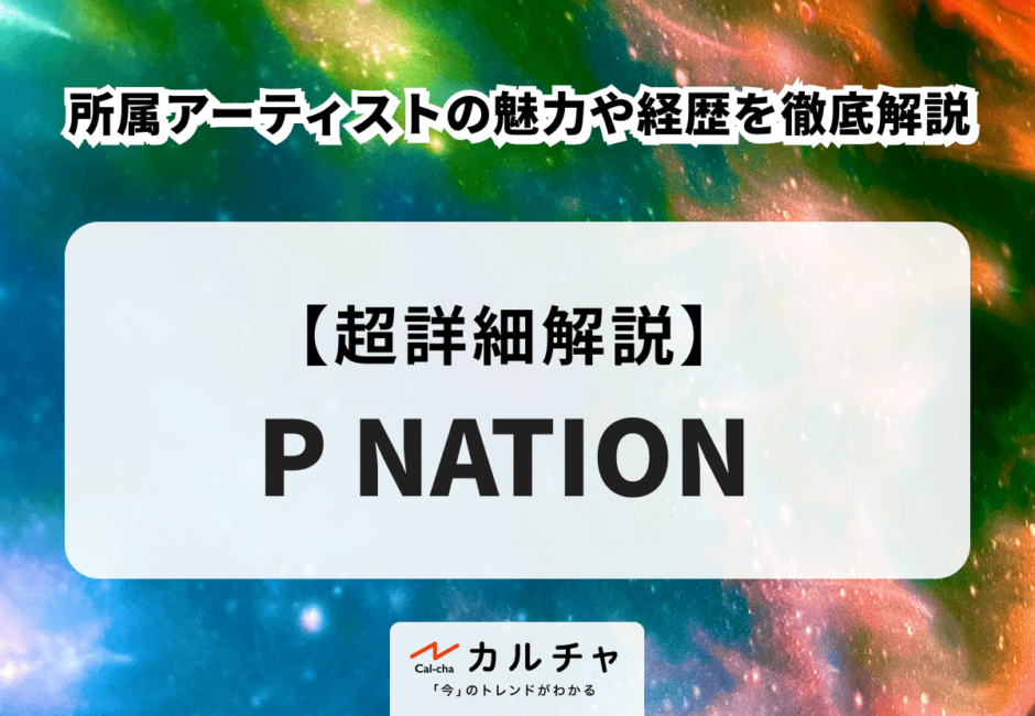 【P NATION】所属アーティストの魅力や経歴を徹底解説