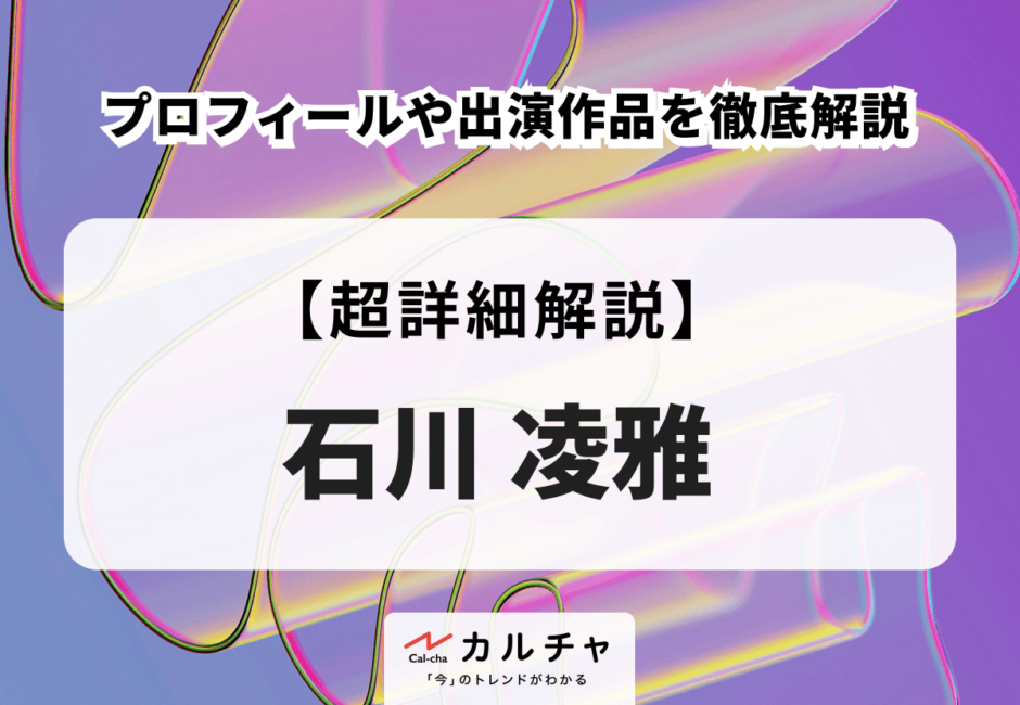 石川凌雅のプロフィールや出演作品を徹底解説