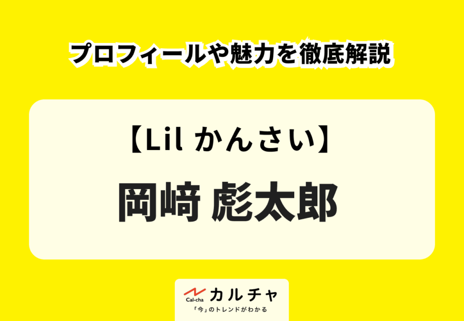 【Lil かんさい】岡﨑彪太郎のプロフィールや魅力を徹底解説