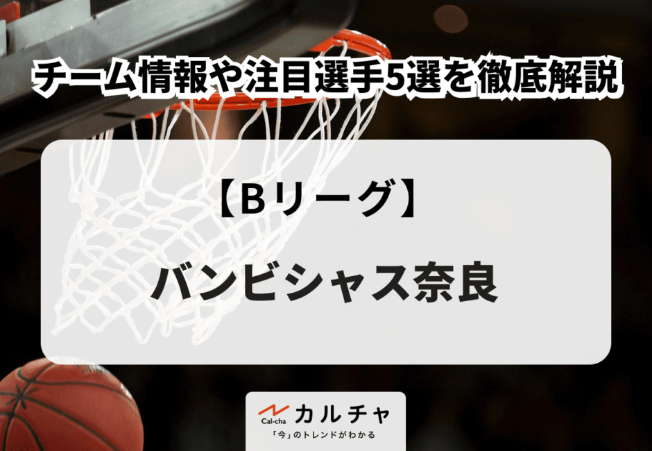 【Bリーグ】バンビシャス奈良 チーム情報や注目選手5選を徹底解説