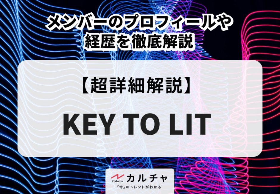 KEY TO LIT（キテレツ） メンバーのプロフィールや経歴を徹底解説