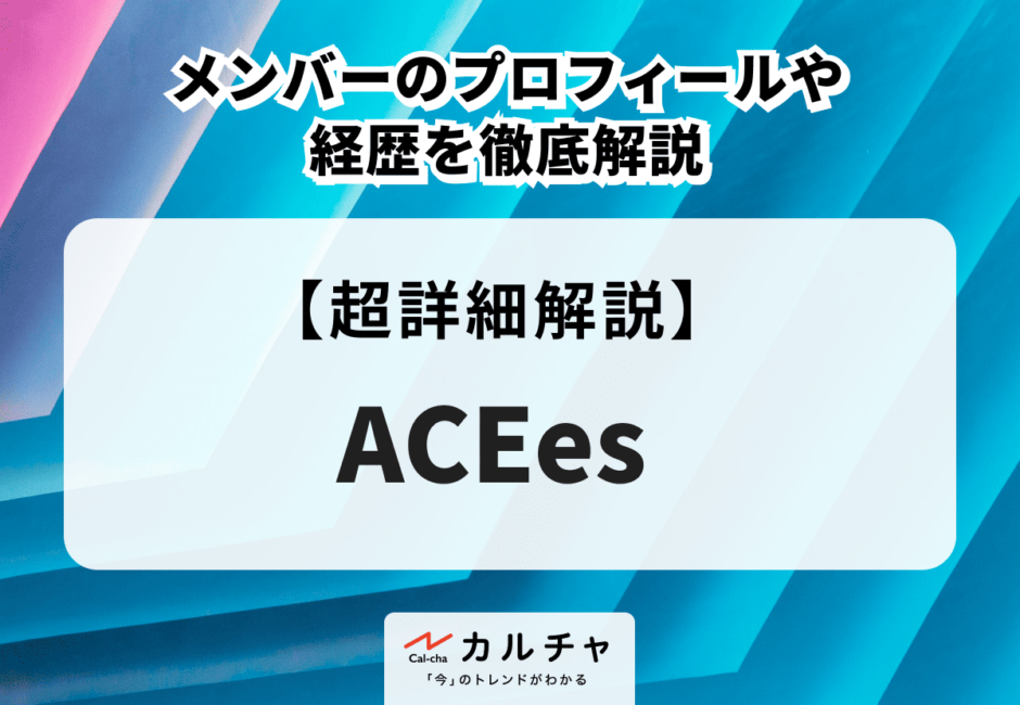 ACEes（エイシーズ） メンバーのプロフィールや経歴を徹底解説