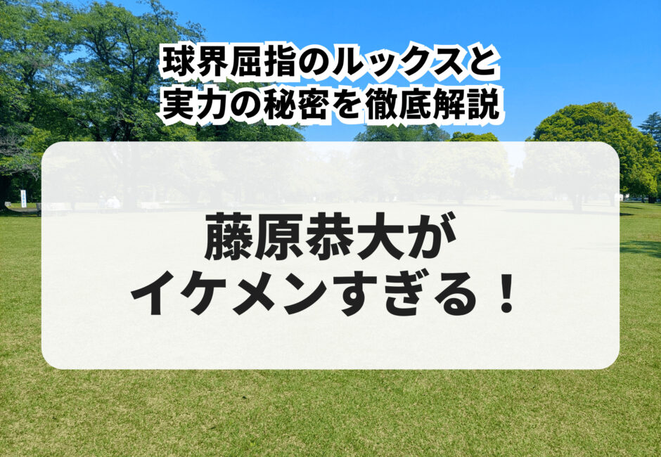 藤原恭大がイケメンすぎる！球界屈指のルックスと実力の秘密を徹底解説