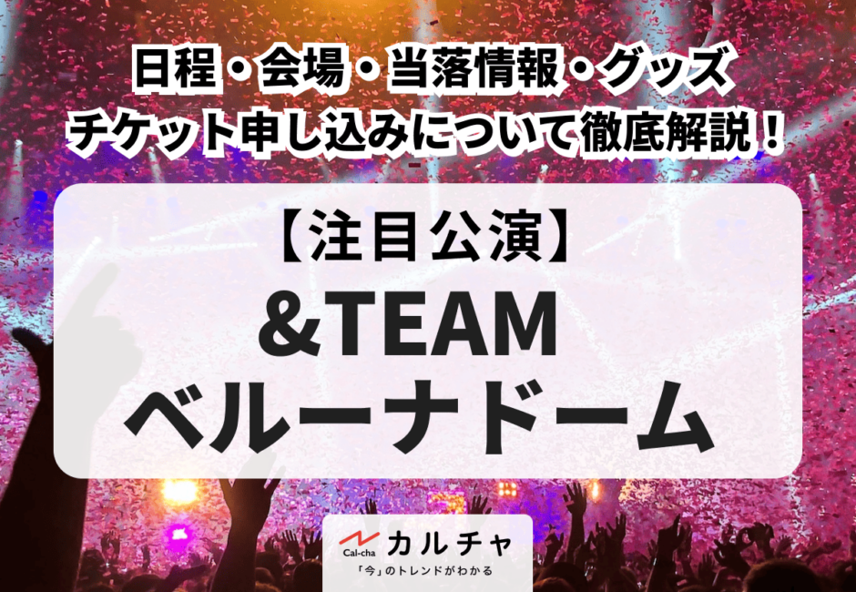 【&TEAM（エンティーム） ベルーナドーム】日程・会場・当落情報・グッズ・チケット申し込みについて徹底解説！