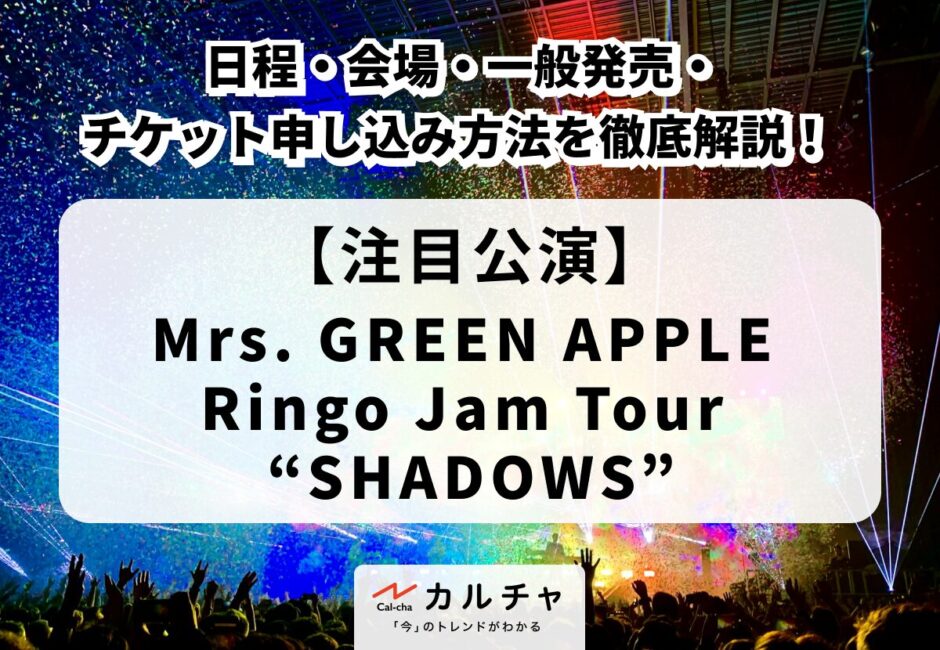 【Mrs. GREEN APPLE ライブ 2026】日程・会場・一般発売・チケット申し込み方法を徹底解説！