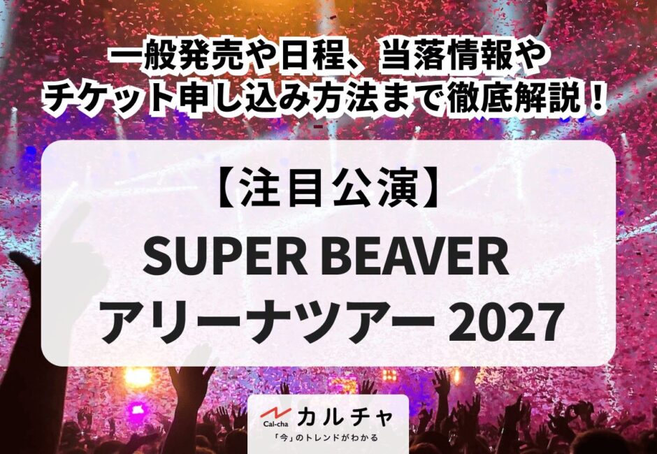 【SUPER BEAVER アリーナツアー 2027】一般発売や日程、当落情報やチケット申し込み方法まで徹底解説！