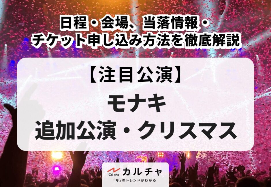 【モナキ 追加公演・クリスマス】日程・会場、当落情報・チケット申し込み方法を徹底解説