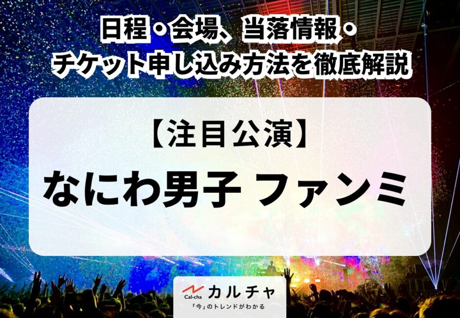 【なにわ男子 ファンミ】日程・会場、当落情報・チケット申し込み方法を徹底解説