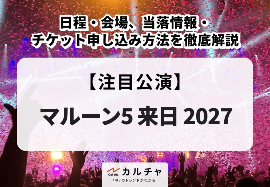 【マルーン5 来日 2027】日程・会場、当落情報・チケット申し込み方法を徹底解説