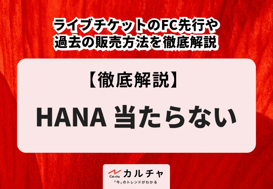 【HANA ライブ】チケットが当たらない！？ FC先行や過去の販売方法を徹底解説