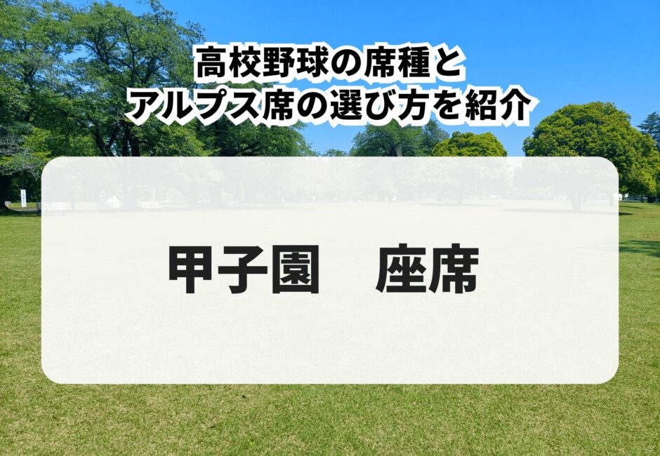 【甲子園 高校野球 座席】球場の席種とアルプス席の選び方を解説