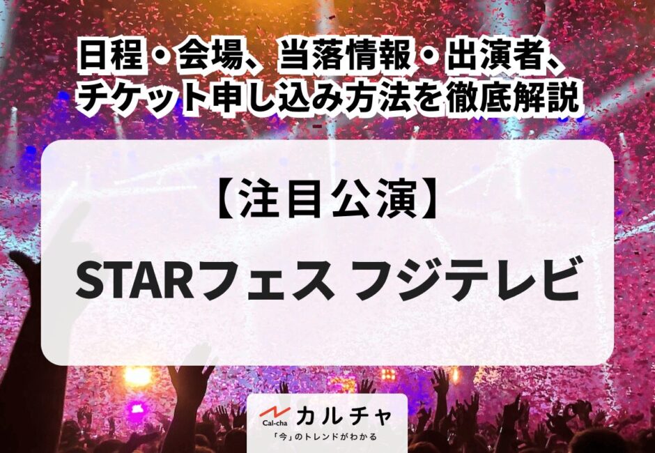 【STARフェス フジテレビ】日程・会場、当落情報・出演者、チケット申し込み方法を徹底解説