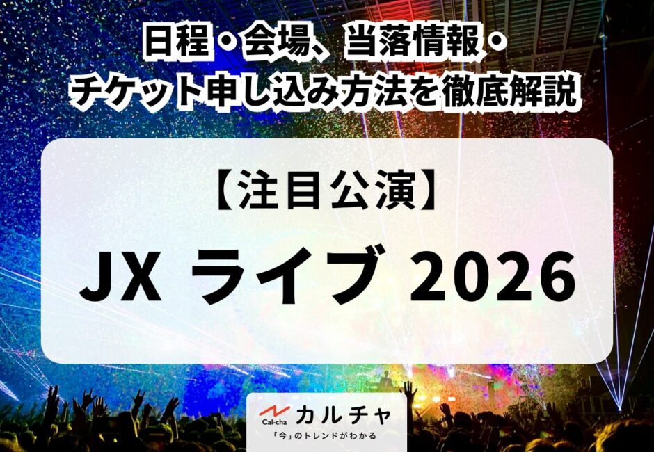 【JX ライブ 2026】日程・会場、当落情報・チケット申し込み方法を徹底解説