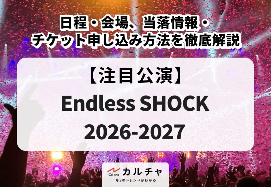 【Endless SHOCK 2026-2027】日程・会場、出演者・当落情報・チケット申し込み方法を徹底解説
