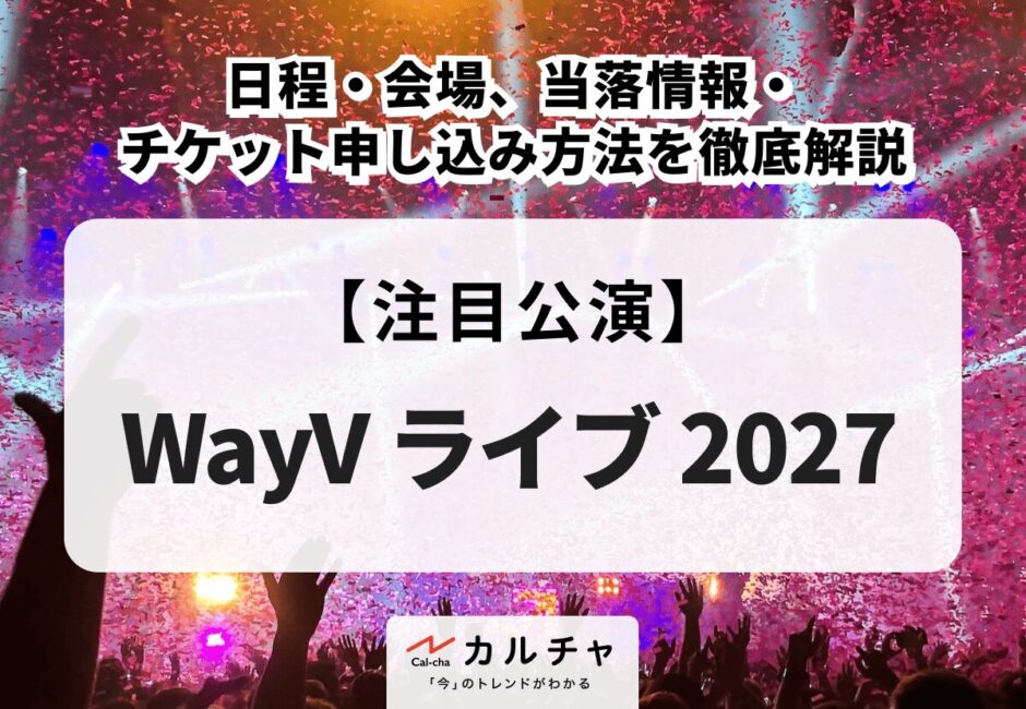 【WayV ライブ 2027】日程・会場、当落情報・チケット申し込み方法を徹底解説
