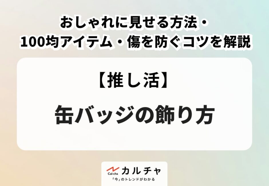 缶バッジの飾り方は？おしゃれに見せる方法・100均アイテム・傷を防ぐコツを解説