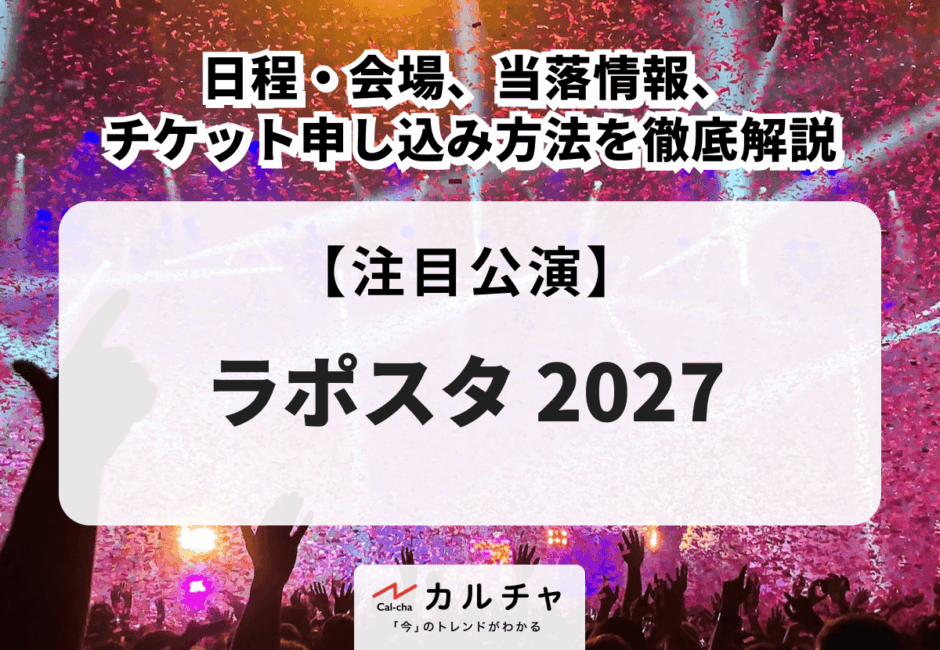【ラポスタ 2027】日程・会場、出演者、当落情報・チケット申し込み方法を徹底解説