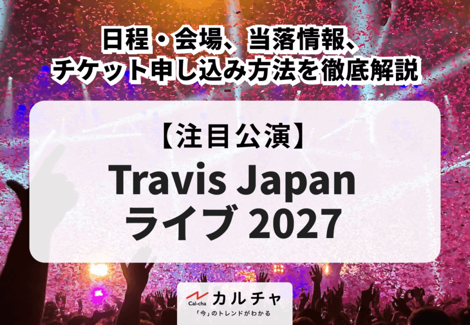 【Travis Japan ライブ 2027】日程・会場、当落情報・チケット申し込み方法を徹底解説